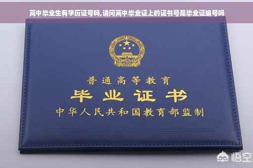 高中毕业生有学历证号吗,请问高中毕业证上的证书号是毕业证编号吗
