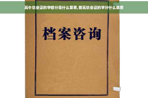 高中毕业证的学修分是什么意思,普高毕业证的学分什么意思