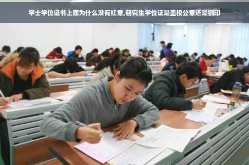 学士学位证书上面为什么没有红章,研究生学位证是盖校公章还是钢印