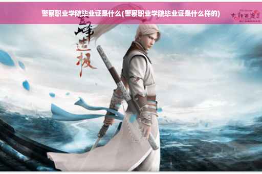 警察职业学院毕业证是什么(警察职业学院毕业证是什么样的)
