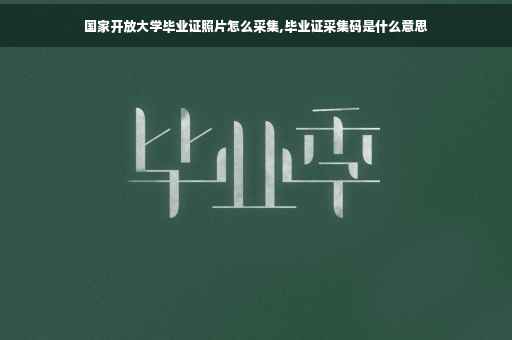 国家开放大学毕业证照片怎么采集,毕业证采集码是什么意思
