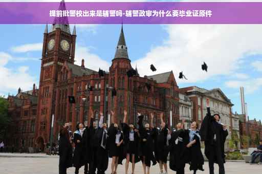 提前批警校出来是辅警吗-辅警政审为什么要毕业证原件