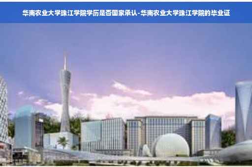 华南农业大学珠江学院学历是否国家承认-华南农业大学珠江学院的毕业证