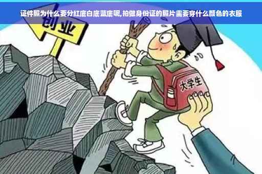 证件照为什么要分红底白底蓝底呢,拍做身份证的照片需要穿什么颜色的衣服