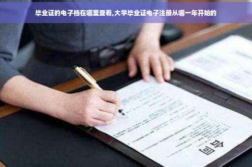 毕业证的电子档在哪里查看,大学毕业证电子注册从哪一年开始的 毕业证的电子档在哪里查看,大学毕业证电子注册从哪一年开始的