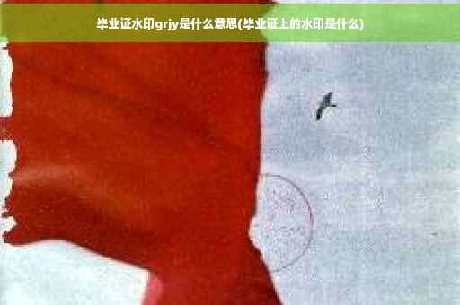 毕业证水印grjy是什么意思(毕业证上的水印是什么)