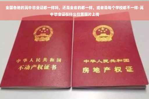 全国各地的高中毕业证都一样吗，还是全省的都一样，或者是每个学校都不一样-高中毕业证在什么位置图片上传