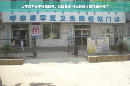 大学是不是不挂科就行，给毕业证-什么时候才算领毕业证了