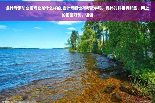 会计专硕毕业证专业是什么样的,会计专硕也得考数学吗，具体的科目有那些，网上的回答好乱，谢谢