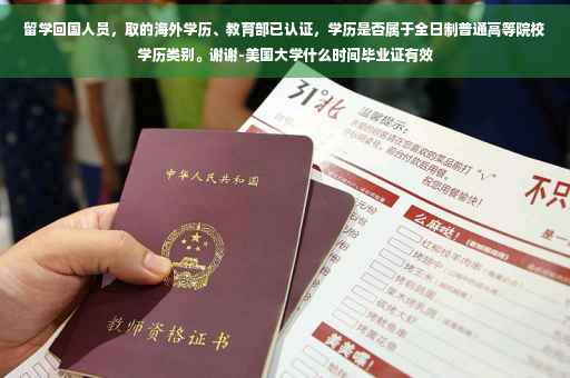 留学回国人员，取的海外学历、教育部已认证，学历是否属于全日制普通高等院校学历类别。谢谢-美国大学什么时间毕业证有效
