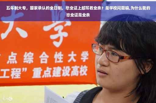 五年制大专，国家承认的全日制，毕业证上却写着业余？是学校问题嘛,为什么我的毕业证是业余