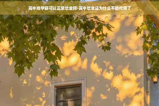 高中挂学籍可以正常毕业吗-高中毕业证为什么不能代领了