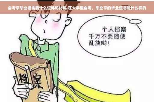 自考拿毕业证需要什么证件和材料,在大学里自考，毕业拿的毕业证书是什么样的