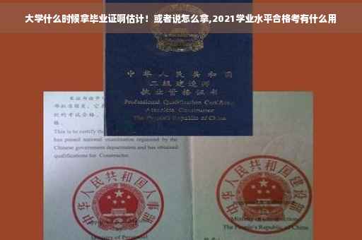 大学什么时候拿毕业证啊估计！或者说怎么拿,2021学业水平合格考有什么用