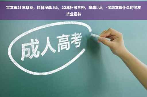 宝文理21年毕业，挂科没毕㐀证，22年补考合格，拿毕㐀证，-宝鸡文理什么时候发毕业证书