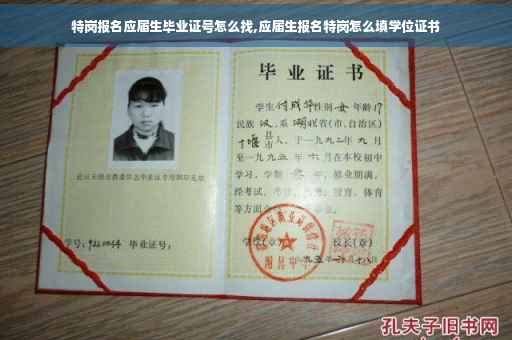 特岗报名应届生毕业证号怎么找,应届生报名特岗怎么填学位证书