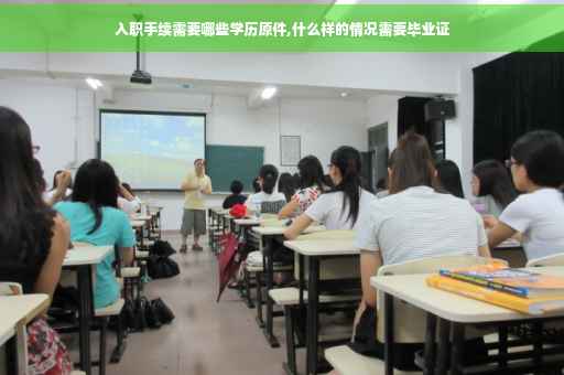入职手续需要哪些学历原件,什么样的情况需要毕业证