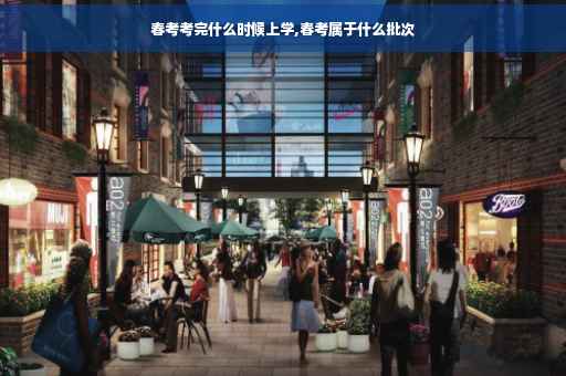 春考考完什么时候上学,春考属于什么批次