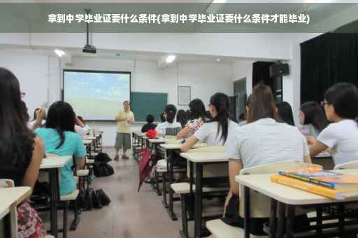 拿到中学毕业证要什么条件(拿到中学毕业证要什么条件才能毕业)