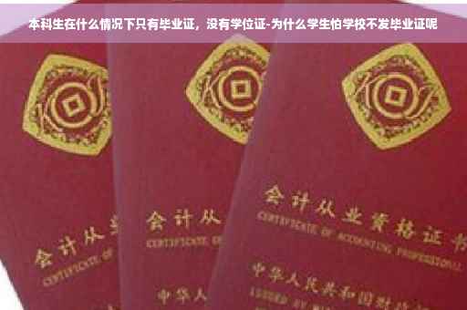 本科生在什么情况下只有毕业证，没有学位证-为什么学生怕学校不发毕业证呢