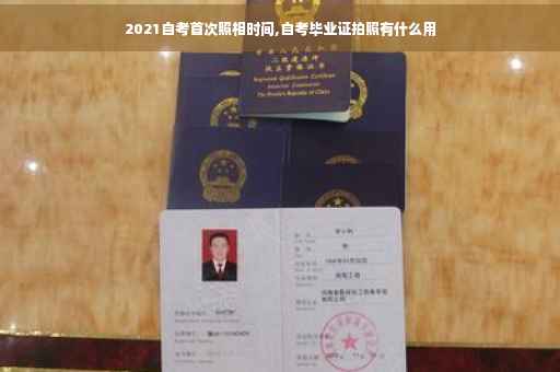 2021自考首次照相时间,自考毕业证拍照有什么用