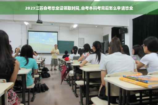 2023江苏自考毕业证领取时间,自考本科考完后怎么申请毕业