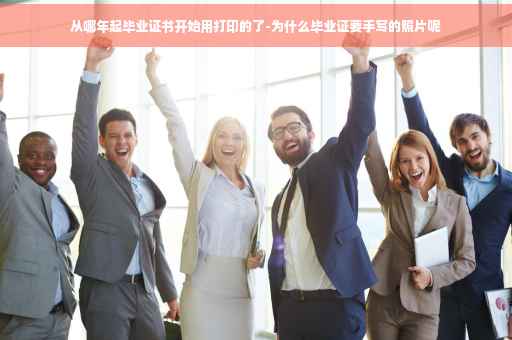 从哪年起毕业证书开始用打印的了-为什么毕业证要手写的照片呢