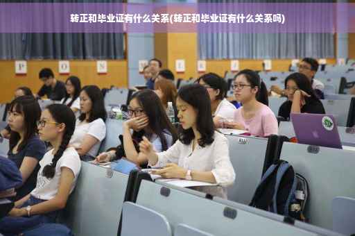 转正和毕业证有什么关系(转正和毕业证有什么关系吗)