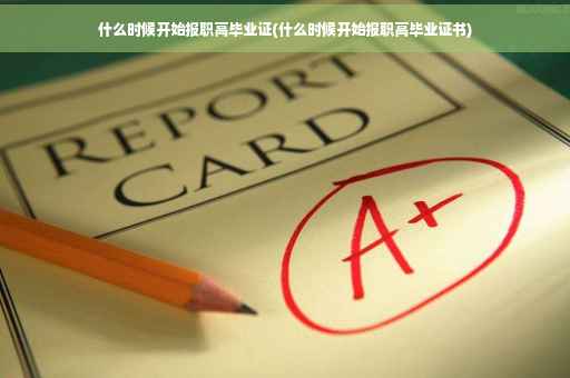 什么时候开始报职高毕业证(什么时候开始报职高毕业证书)