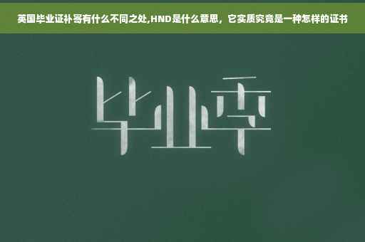 英国毕业证补寄有什么不同之处,HND是什么意思，它实质究竟是一种怎样的证书