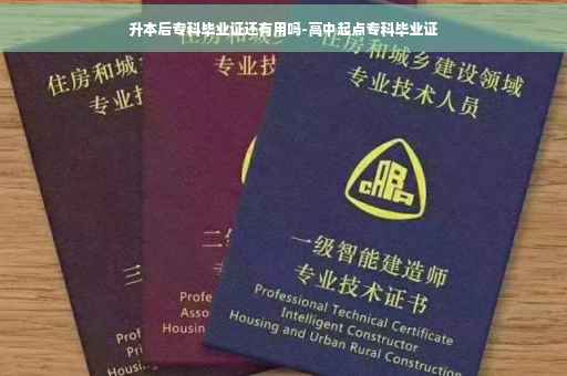 升本后专科毕业证还有用吗-高中起点专科毕业证