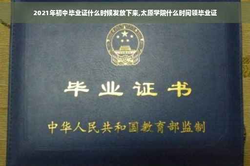 2021年初中毕业证什么时候发放下来,太原学院什么时间领毕业证