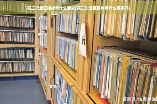 高三毕业证相片有什么要求(高三毕业证相片有什么要求吗)