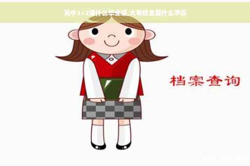 高中3+2是什么毕业证,大专结业算什么学历