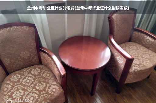 兰州中考毕业证什么时候发(兰州中考毕业证什么时候发放)