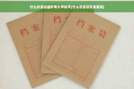 什么毕业证最好考大学知乎(什么毕业证含金量高)
