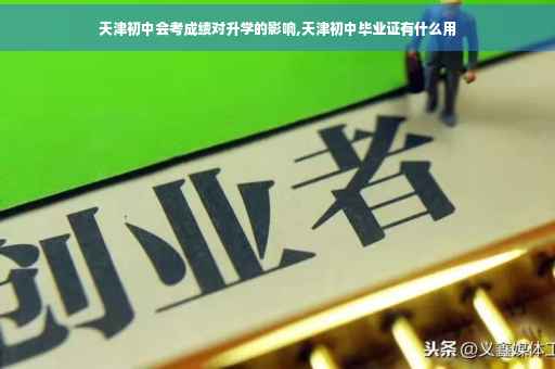 天津初中会考成绩对升学的影响,天津初中毕业证有什么用