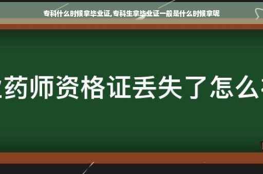 专科什么时候拿毕业证,专科生拿毕业证一般是什么时候拿呢