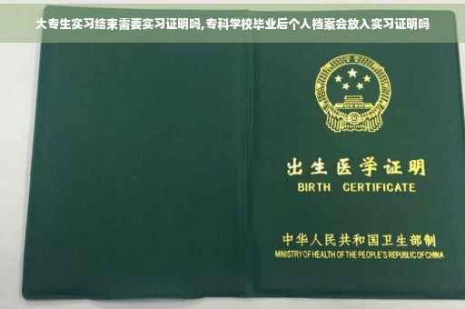大专生实习结束需要实习证明吗,专科学校毕业后个人档案会放入实习证明吗