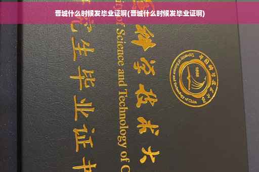 晋城什么时候发毕业证啊(晋城什么时候发毕业证啊)