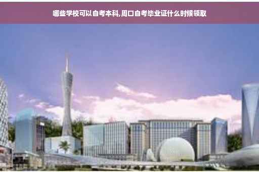 哪些学校可以自考本科,周口自考毕业证什么时候领取
