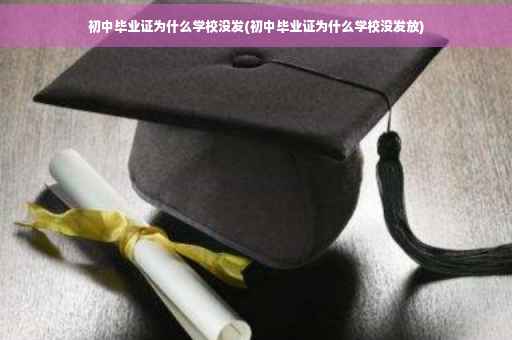 初中毕业证为什么学校没发(初中毕业证为什么学校没发放)
