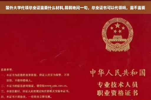 国外大学代领毕业证需要什么材料,弱弱地问一句，毕业证书可以代领吗，需不需要