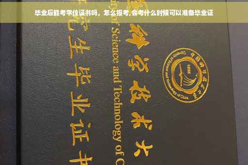 毕业后能考学位证书吗，怎么报考,会考什么时候可以准备毕业证