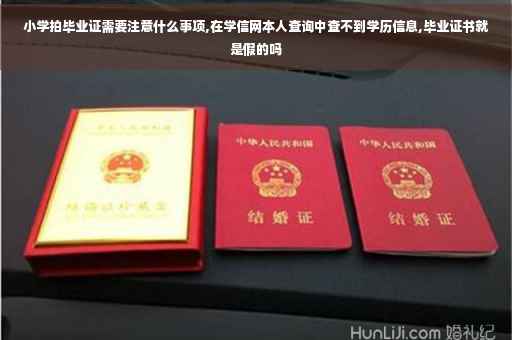 小学拍毕业证需要注意什么事项,在学信网本人查询中查不到学历信息,毕业证书就是假的吗