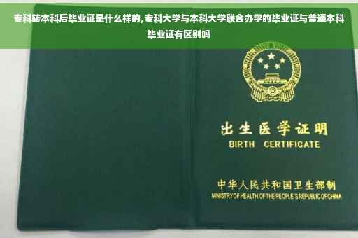 专科转本科后毕业证是什么样的,专科大学与本科大学联合办学的毕业证与普通本科毕业证有区别吗