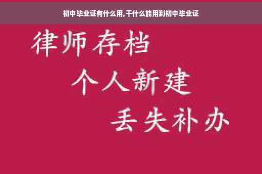 初中毕业证有什么用,干什么能用到初中毕业证