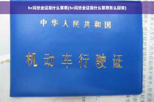 hr问毕业证是什么意思(hr问毕业证是什么意思怎么回答)