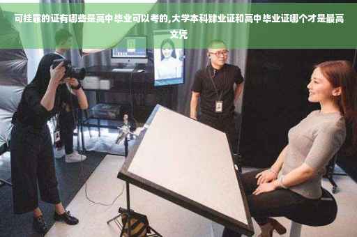 可挂靠的证有哪些是高中毕业可以考的,大学本科肄业证和高中毕业证哪个才是最高文凭
