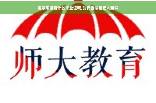 进娱乐圈要什么毕业证呢,时代峰峻招艺人条件
